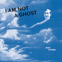 Dead Kittens - I Am Not a Ghost
