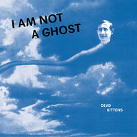 Dead Kittens - I Am Not a Ghost