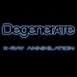 Degenerate - X-Ray Annihilation