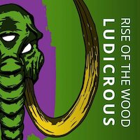 Rise Of The Wood - Ludicrous