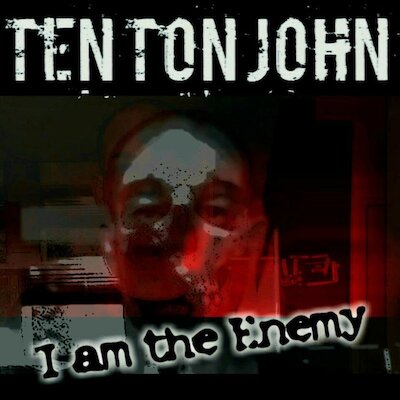 Ten Ton John - I Am The Enemy