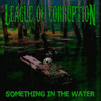 League Of Corruption - Something In the Water