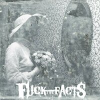 Fuck The Facts - Everything I Love Is Ending