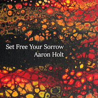 Aaron Holt - Set Free Your Sorrow