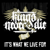 Kings Never Die - It's What We Live For