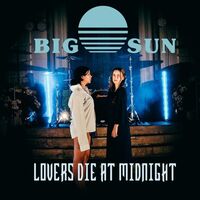 Big Sun - Lovers Die At Midnight