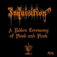 Inquisition - A Hidden Ceremony Of Blood And Flesh