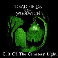 Dead Fields Of Woolwich - Cult Of The Cemetery Light