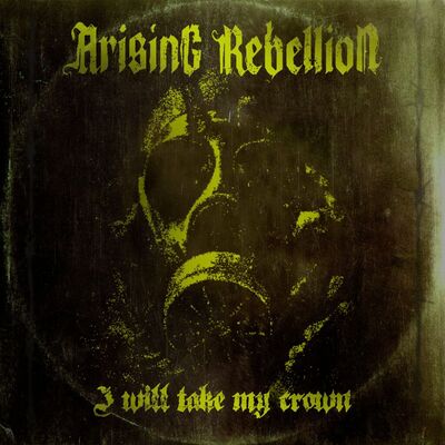 Arising Rebellion - I Will Take My Crown