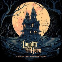 Loyalty Ends Here - A House That Swallows Hope