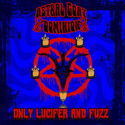 Astral Goat Dominion - Only Lucifer And Fuzz [album stream]