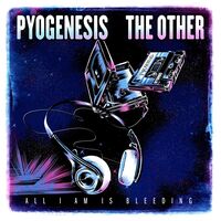 Pyogenesis & The Other - All I Am Is Bleeding