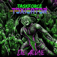 Taskforce Toxicator - Die Alone
